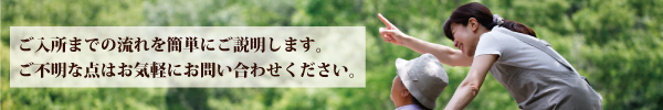 入所までの流れを簡単にご説明します。詳しくはお気軽にお問い合わせください